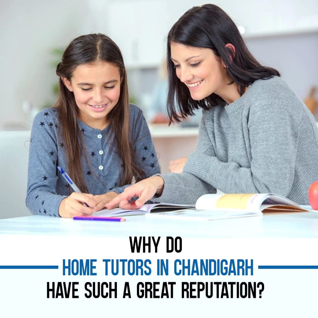 Why Do Home Tutors In Chandigarh Have Such A Great Reputation?