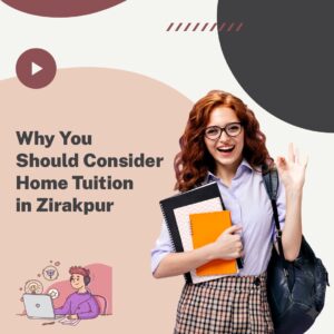 Why should you consider home tuition in Zirakpur?