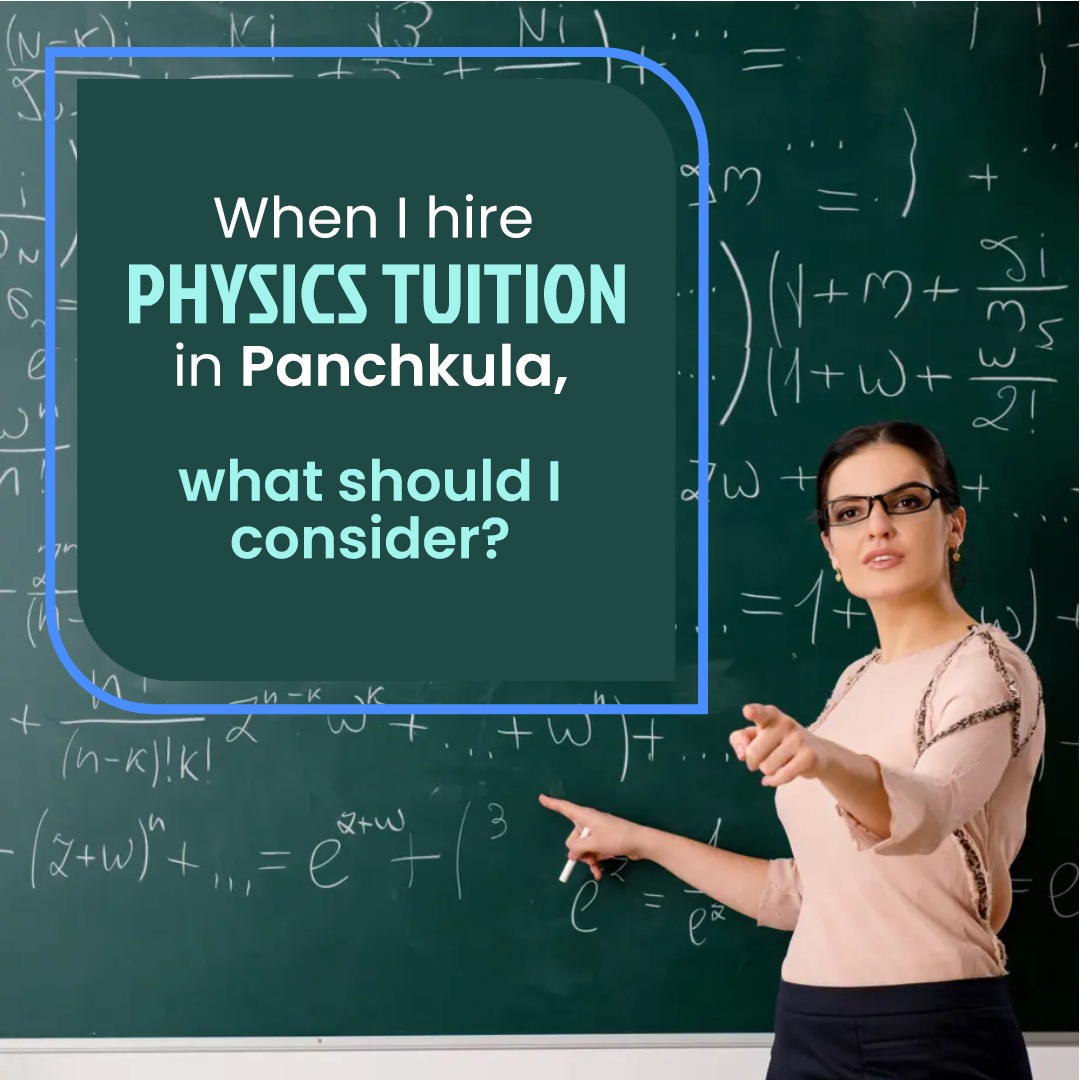 When I Hire Physics Tuition in Panchkula, What Should I Consider