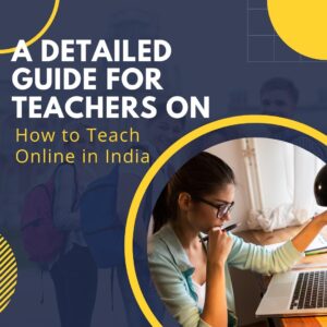 A Detailed Guide for Teachers on How to Teach Online in India