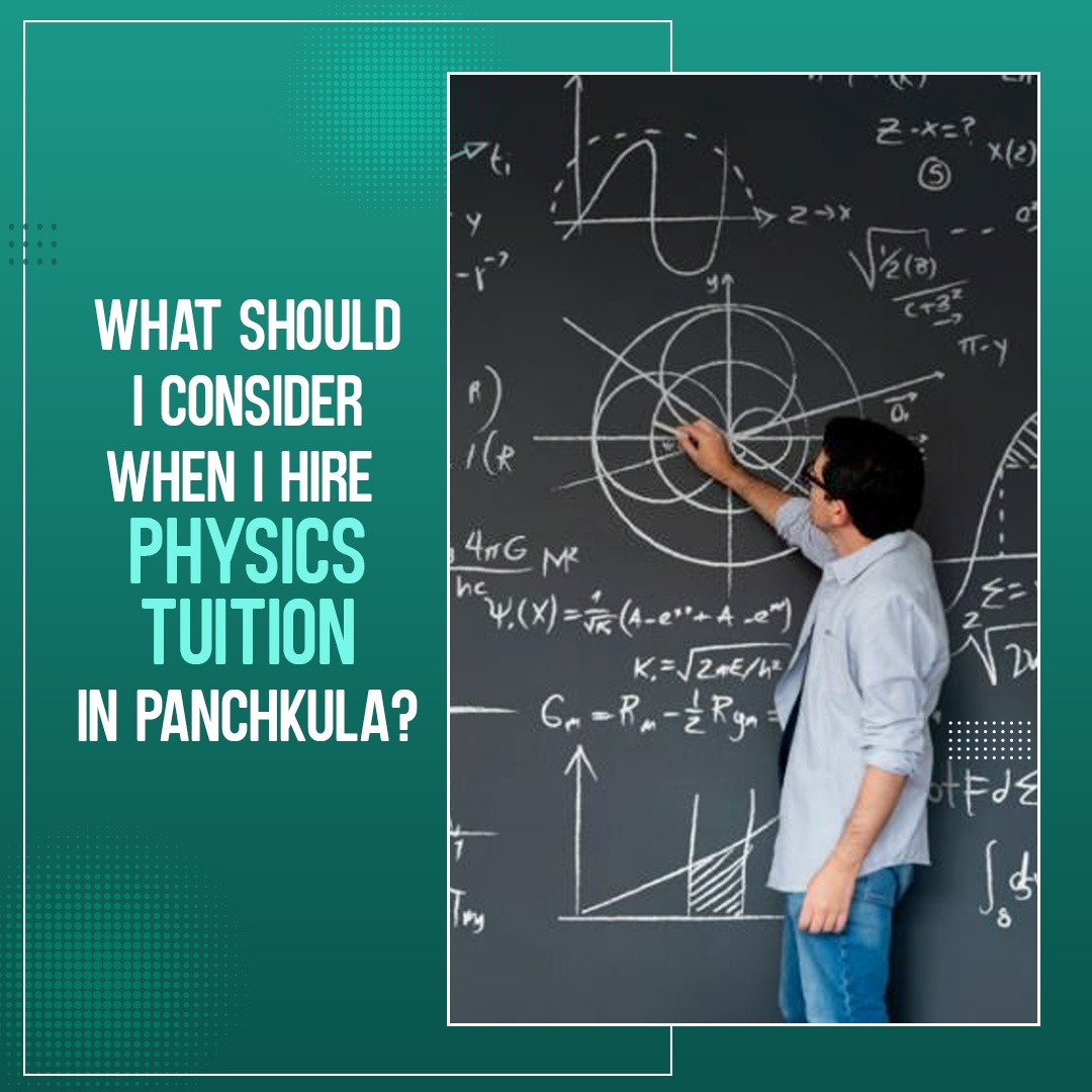 What Should I Consider When I Hire Physics Tuition in Panchkula?