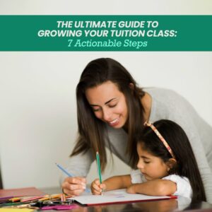 The Ultimate Guide to Growing Your Tuition Class: 7 Actionable Steps