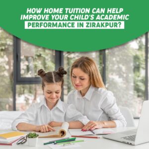 How Home Tuition Can Help Improve Your Child's Academic Performance in Zirakpur