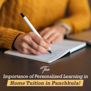 Importance of Personalized Learning in Home Tuition in Panchkula