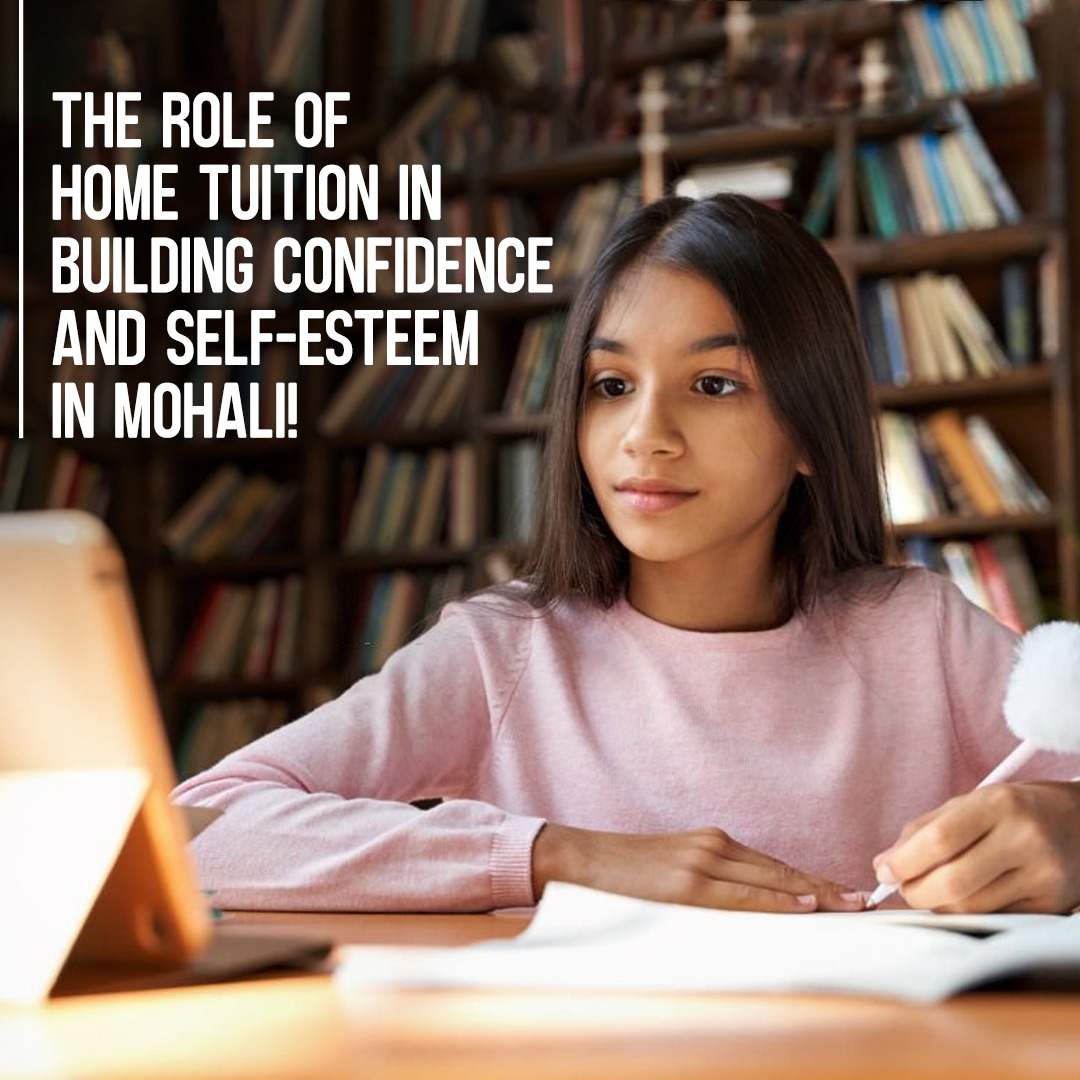 The Role of Home Tuition in Building Confidence and Self-Esteem in Mohali