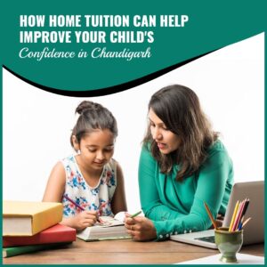 How Home Tuition Can Help Improve Your Child's Confidence in Chandigarh