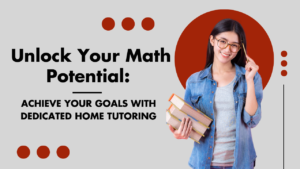 Unlock Your Math Potential: Achieve Your Goals with Dedicated Home Tutoring